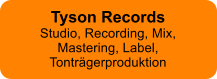 Tyson RecordsStudio, Recording, Mix, Mastering, Label, Tonträgerproduktion